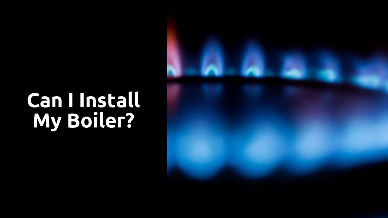 Can I install my boiler?